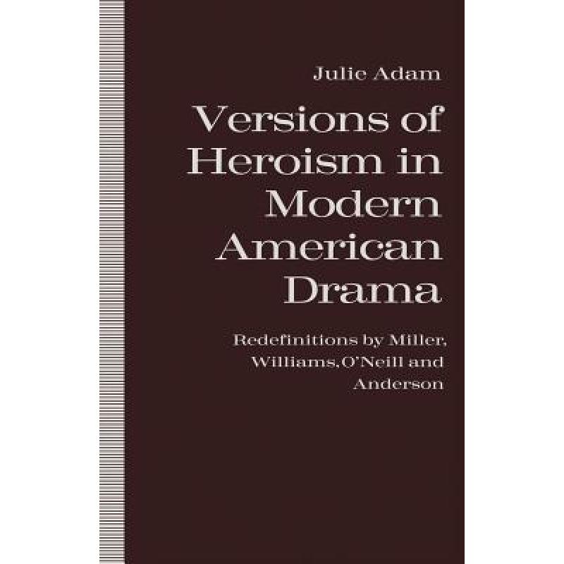 【4周达】Versions of Heroism in Modern American Drama : Redefinitions by Miller, Williams, O'Neill an... [9781349213658] 书籍/杂志/报纸 艺术类原版书 原图主图