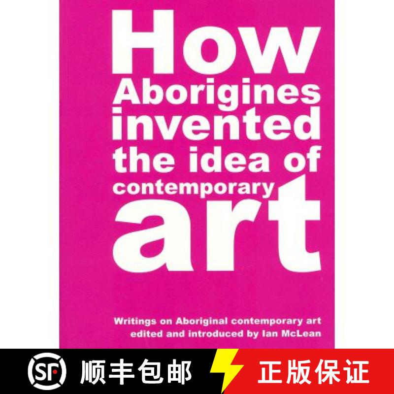 【3-4周达】How Aborigines Invented The Idea Of Contemporary Art: Writings on Aborginal Art 19080-2006 [9780909952372]