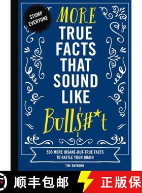 预订 More True Facts That Sound Like Bull$#*t: 500 More Insane-But-True Facts to Rattle Your Brain (F... [9781604339956]
