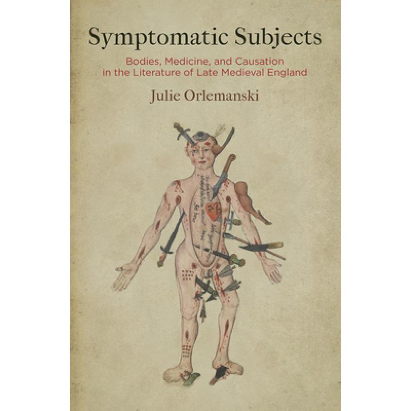 【4周达】Symptomatic Subjects: Bodies, Medicine, and Causation in the Literature of Late Medieval Eng... [9780812250909]