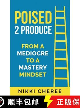 预订 Poised 2 Produce: From a Mediocre to a Mastery Mindset [9781733591416]