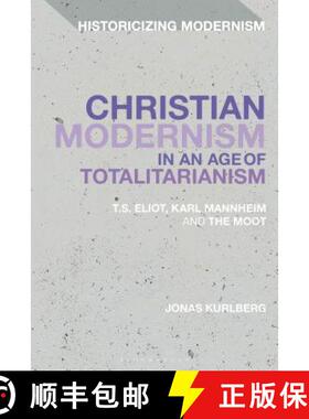预订 Christian Modernism in an Age of Totalitarianism: T.S. Eliot, Karl Mannheim and the Moot [9781350090514]