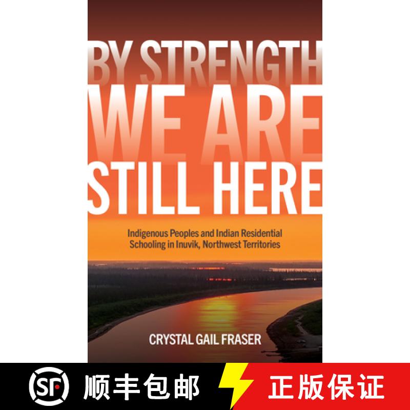 【3-4周达】By Strength, We Are Still Here: Indigenous Peoples and Indian Residential Schooling in Inu... [9781772840940]