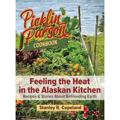 【4周达】Feeling the Heat in the Alaskan Kitchen: Recipes & Stories About Befriending Earth [9798218233877]