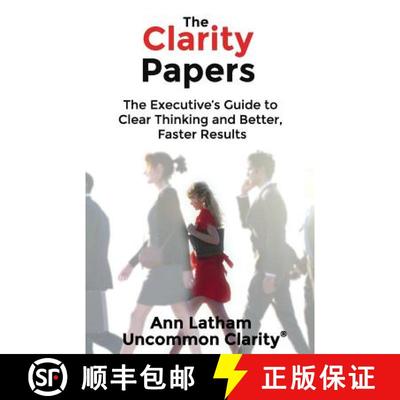 【3-4周达】The Clarity Papers: The Executive's Guide to Clear Thinking and Better, Faster Results [9780982468463]