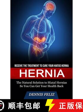 【3-4周达】Hernia: Receive the Treatment to Cure Your Hiatus Hernia (The Natural Solution to Hiatal H... [9781774858691]