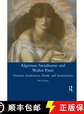 【3-4周达】Algernon Swinburne and Walter Pater: Victorian Aestheticism, Doubt and Secularisation [9780367599447]