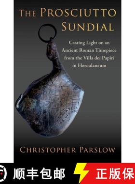 【3-4周达】The Prosciutto Sundial: Casting Light on an Ancient Roman Timepiece from the Villa Dei Pap... [9780197749388]