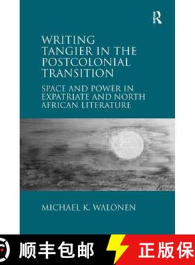 【3-4周达】Writing Tangier in the Postcolonial Transition: Space and Power in Expatriate and North Af... [9781409433811]