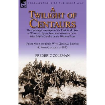 【4周达】A Twilight of Centaurs: The Opening Campaigns of the First World War as Witnessed by an Amer... [9781782822400]