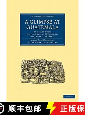 【3-4周达】Glimpse at Guatemala, and Some Notes on the Ancient Monuments of Central America: - A Glim... [9781108017046]
