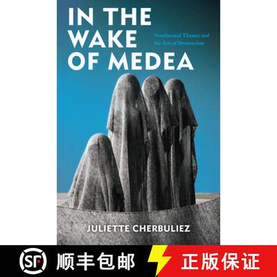 【3-4周达】In the Wake of Medea: Neoclassical Theater and the Arts of Destruction [9780823287819]