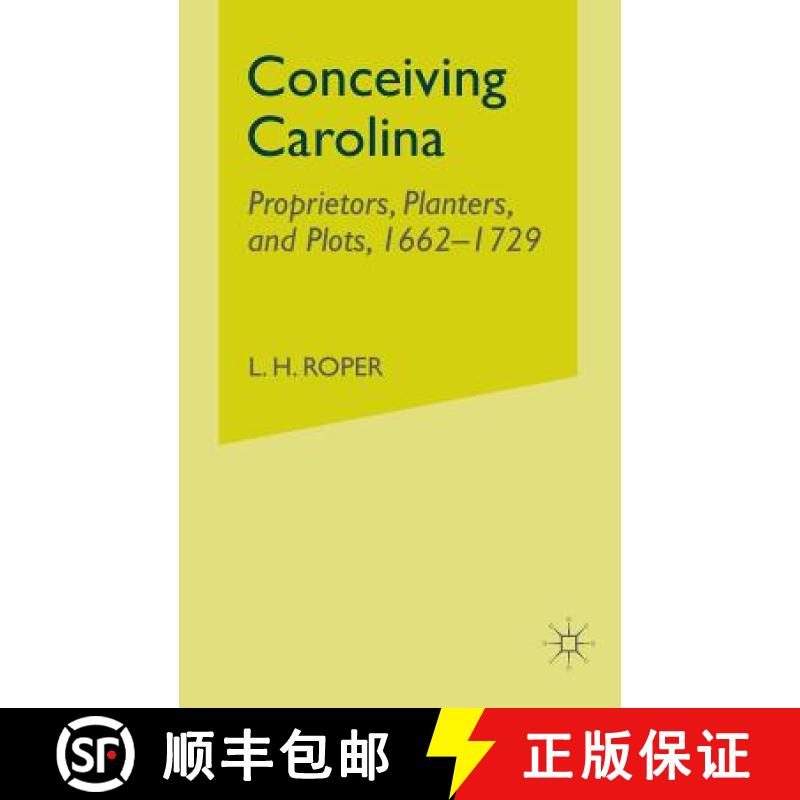 【3-4周达】Conceiving Carolina : Proprietors, Planters, and Plots, 1662-1729 [9781349528363]