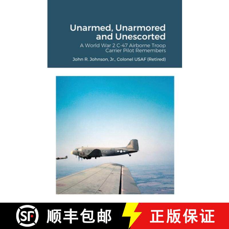 【3-4周达】Unarmed, Unarmored and Unescorted: A World War 2 C-47 Airborne Troop Carrier Pilot Remembers [9781678158804]