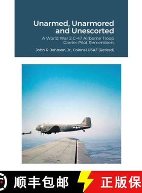 【3-4周达】Unarmed, Unarmored and Unescorted: A World War 2 C-47 Airborne Troop Carrier Pilot Remembers [9781678158804]