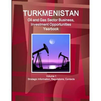 【4周达】Turkmenistan Oil and Gas Sector Business, Investment Opportunities Yearbook Volume 1 Strateg... [9781433050572]