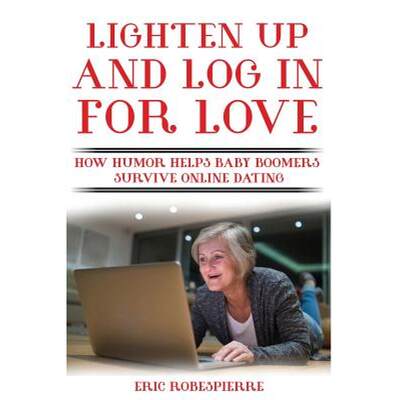 【4周达】Lighten Up and Log In for Love: How Humor Helps Baby Boomers Survive Online Dating [9780692909928]