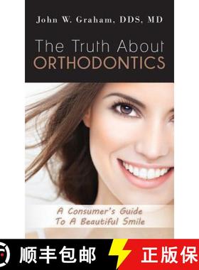 【3-4周达】The Truth About Orthodontics: A Consumer's Guide To A Beautiful Smile [9780615992723]