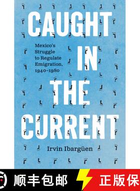 预订 Caught in the Current: Mexico's Struggle to Regulate Emigration, 1940-1980 [9781469689586]