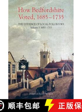 【3-4周达】How Bedfordshire Voted, 1685-1735: The Evidence of Local Poll Books: Volume I: 1685-1715 [9780851550718]