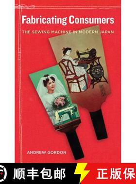 预订 Fabricating Consumers, Volume 19: The Sewing Machine in Modern Japan [9780520267855]
