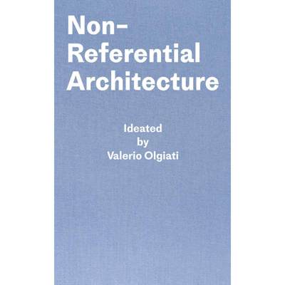 【4周达】无参照建筑 Non-Referential Architecture: Ideated by Valerio Olgiati and Written by Markus Br... [9783038601425]