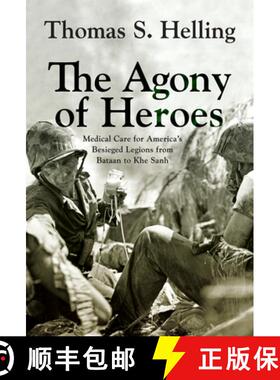 【3-4周达】The Agony of Heroes: Medical Care for America's Besieged Legions from Bataan to Khe Sanh [9781594163203]