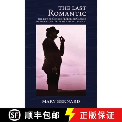 【3-4周达】The Last Romantic: The Life of George Frederick Clarke, Master Storyteller of New Brunswick [9780993672552]