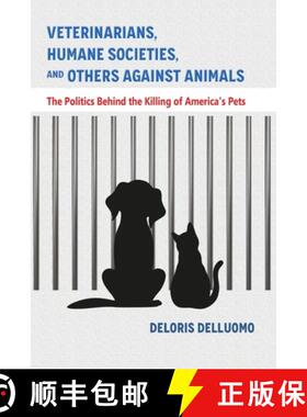 预订 Veterinarians, Humane Societies, and Others Against Animals: The Politics Behind the Killing of ... [9781949290257]