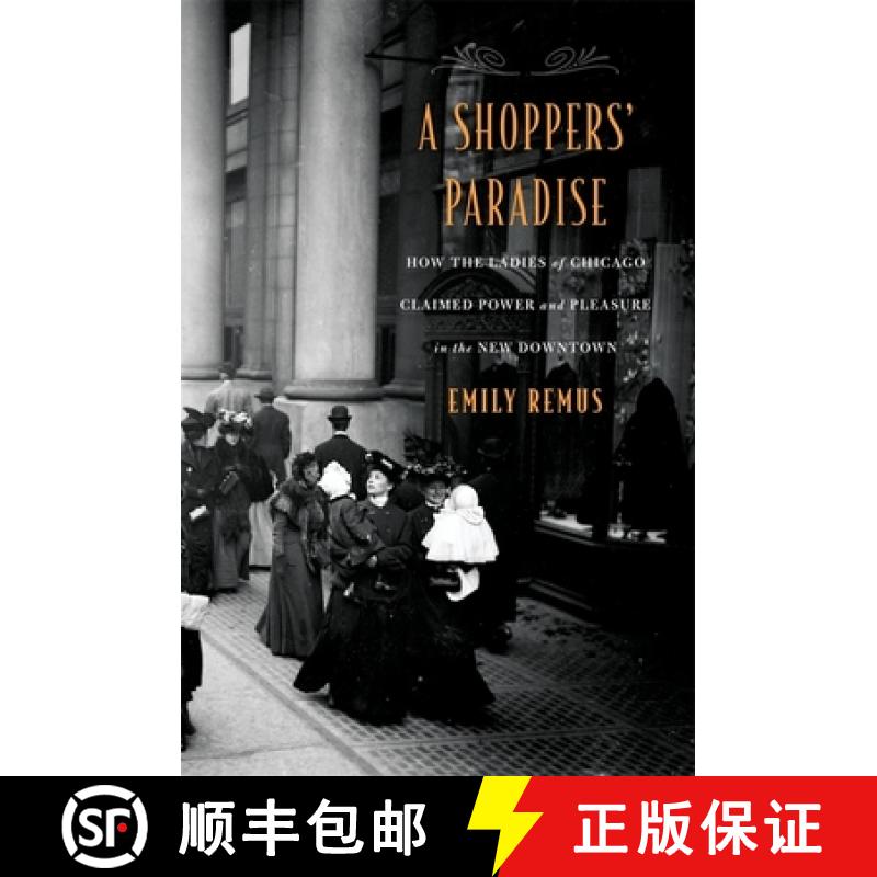 【3-4周达】A Shoppers' Paradise: How the Ladies of Chicago Claimed Power and Pleasure in the New Down... [9780674987272]