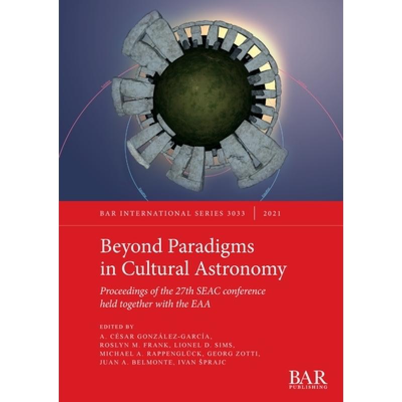 【4周达】Beyond Paradigms in Cultural Astronomy: Proceedings of the 27th SEAC conference held togethe...[9781407358222]