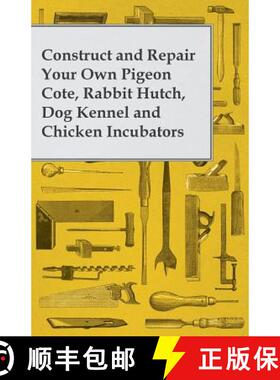 【3-4周达】Construct and Repair Your Own Pigeon Cote, Rabbit Hutch, Dog Kennel and Chicken Incubators [9781473319554]