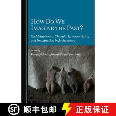 预订 How Do We Imagine the Past? on Metaphorical Thought, Experientiality and Imagination in Archaeology [9781443871310]