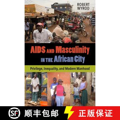【3-4周达】AIDS and Masculinity in the African City – Privilege, Inequality, and Modern Manhood (Fir... [9780520286696]