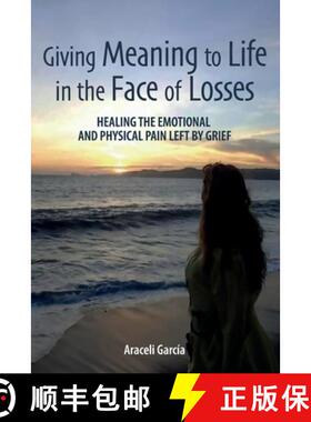 预订 Giving Meaning to Life in the Face of Losses: Healing The Emotional And Physical Pain Left By Grief [9781685749804]