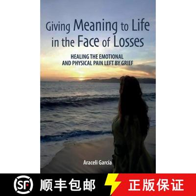 预订 Giving Meaning to Life in the Face of Losses: Healing The Emotional And Physical Pain Left By Grief [9781685749804]