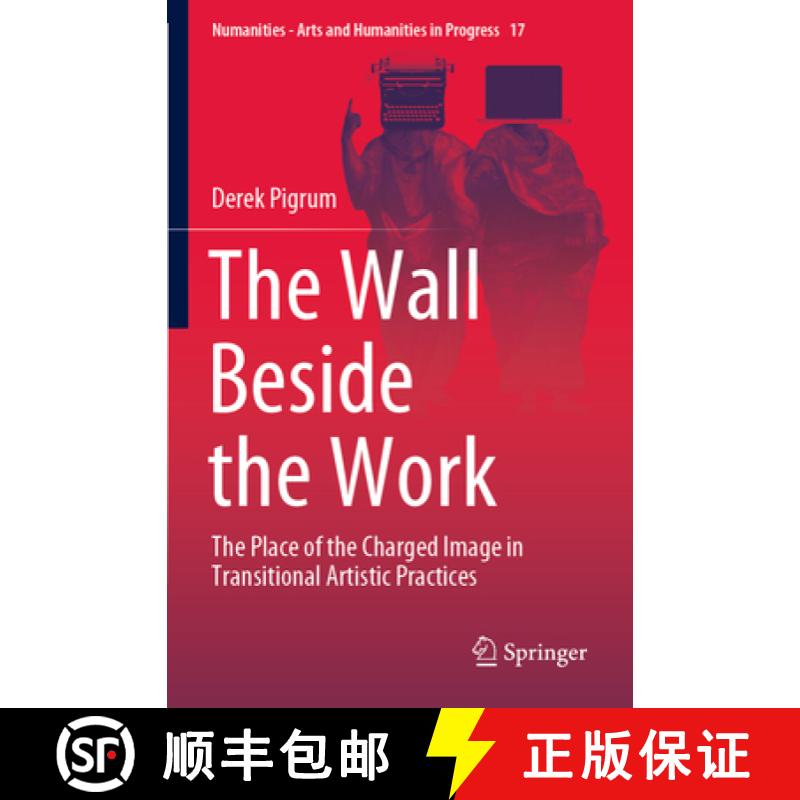 【4周达】The Wall Beside the Work: The Place of the Charged Image in Transitional Artistic Practices [9783030716318]