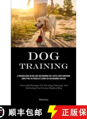 【3-4周达】Dog Training: A Thorough Guide On Dog Care And Grooming For A Joyful Furry Companion: Simp... [9781835734933]