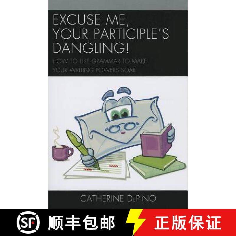 预订 Excuse Me, Your Participle's Dangling : How to Use Grammar to Make Your Writing Powers Soar [9781475802771]