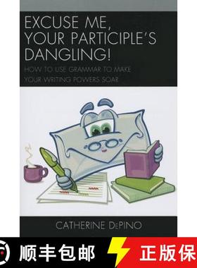 预订 Excuse Me, Your Participle's Dangling : How to Use Grammar to Make Your Writing Powers Soar [9781475802771]