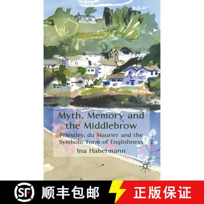 【3-4周达】Myth, Memory and the Middlebrow: Priestley, du Maurier and the Symbolic Form of Englishness [9780230241367]