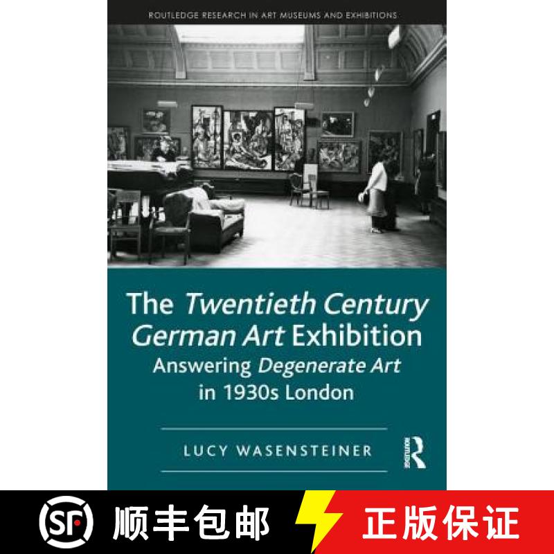 【4周达】The Twentieth Century German Art Exhibition: Answering Degenerate Art in 1930s London [9781138544369]