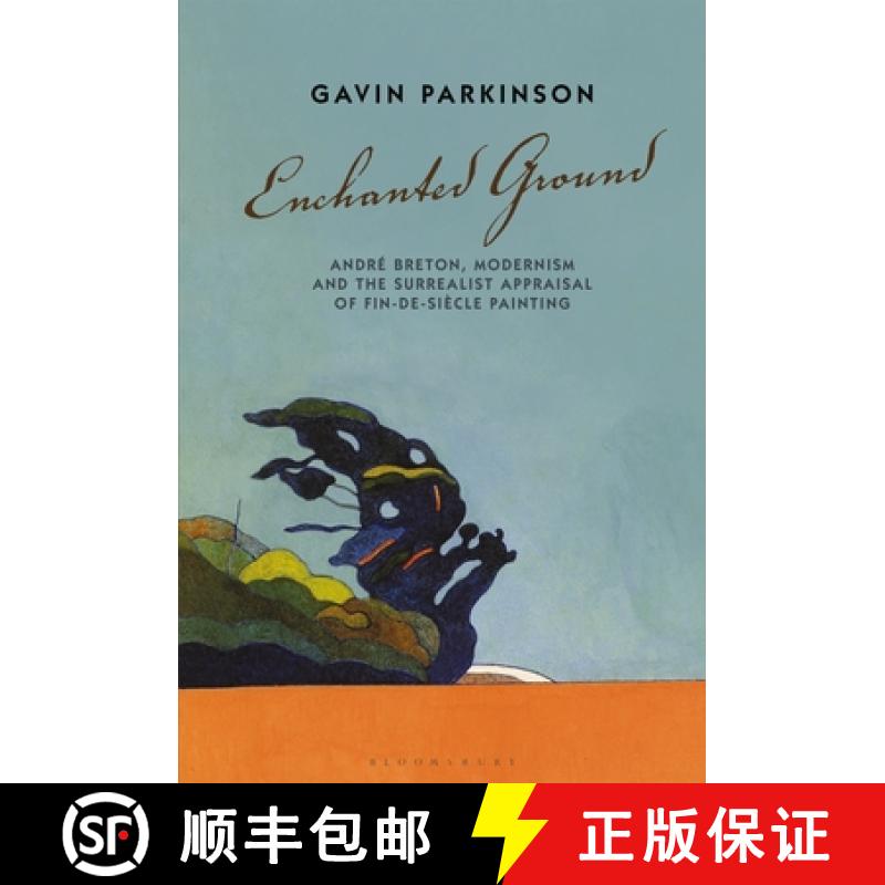 【3-4周达】Enchanted Ground: André Breton, Modernism and the Surrealist Appraisal of Fin-De-Siècle ... [9781501375644]