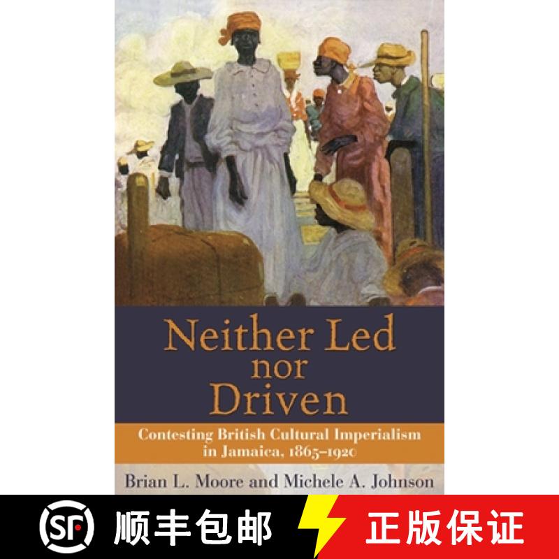 预订 Neither Led Nor Driven: Contesting British Cultural Imperialism in Jamaica, 1865-1920 [9789766401542]