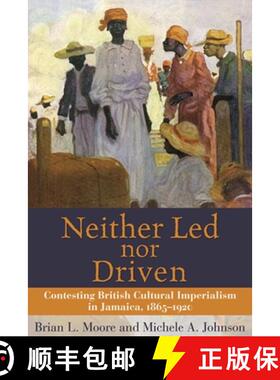 预订 Neither Led Nor Driven: Contesting British Cultural Imperialism in Jamaica, 1865-1920 [9789766401542]