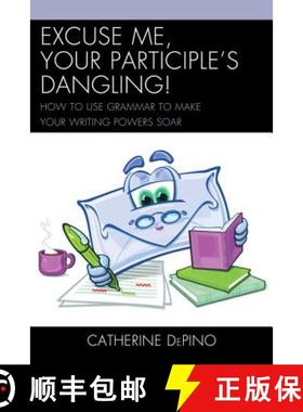 预订 Excuse Me, Your Participle's Dangling : How to Use Grammar to Make Your Writing Powers Soar [9781475802764]