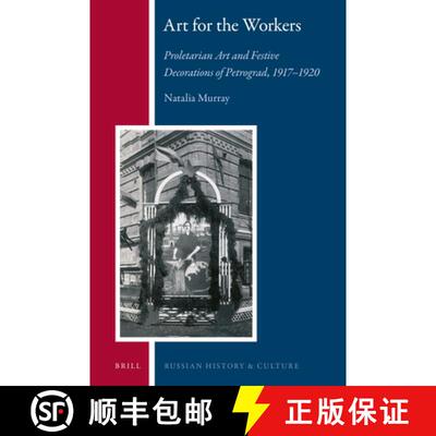 预订 Art for the Workers: Proletarian Art and Festive Decorations of Petrograd, 1917-1920 [9789004355651]