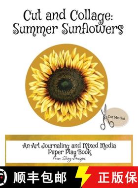 【3-4周达】Cut and Collage Summer Sunflowers: An Art Journaling and Mixed Media Paper Play Book [9780983765974]
