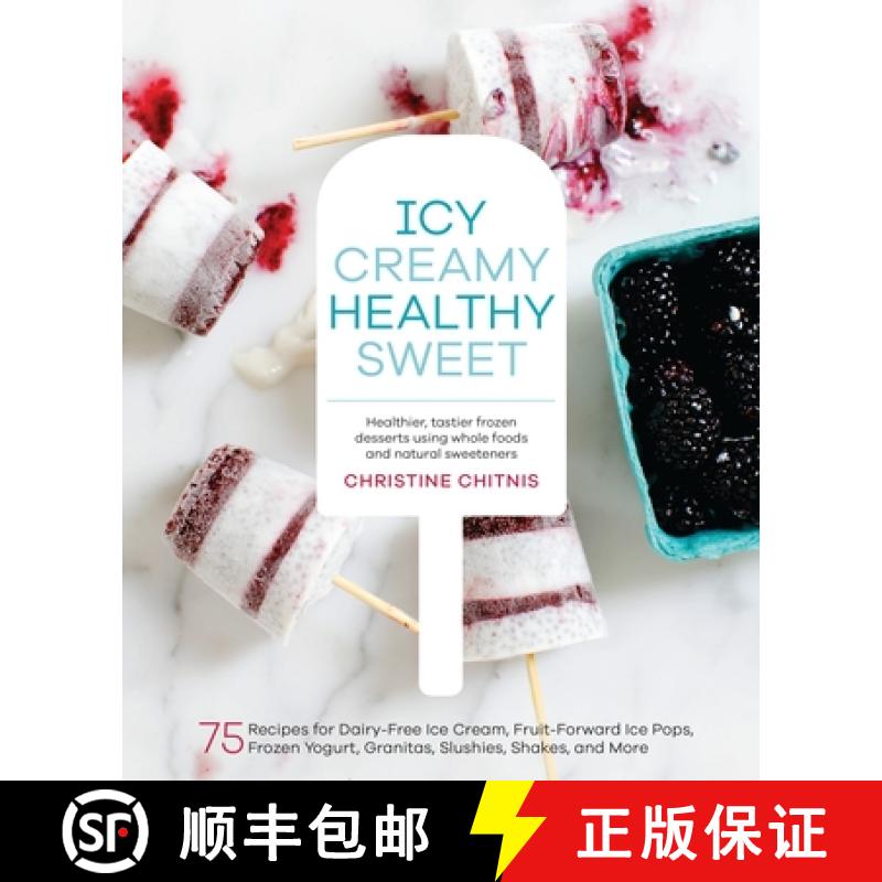【3-4周达】Icy, Creamy, Healthy, Sweet: 75 Recipes for Dairy-Free Ice Cream, Fruit-Forward Ice Pops, ... [9781611802894]