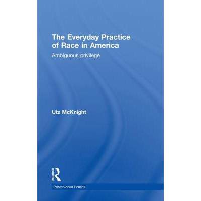 【4周达】Everyday Practice of Race in America : Ambiguous Privilege [9780415780544]